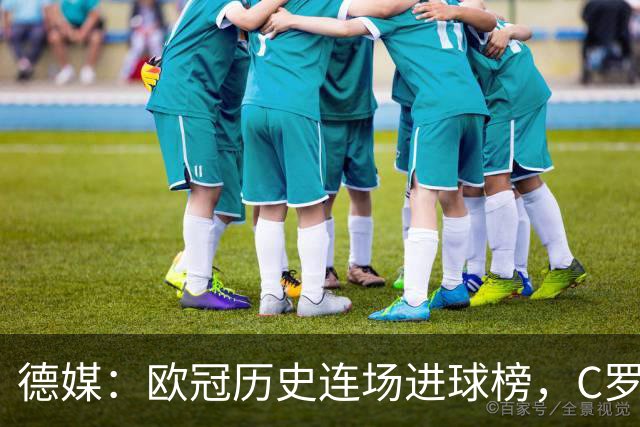 德媒：欧冠历史连场进球榜，C罗11场封神，凯恩9场有望超越